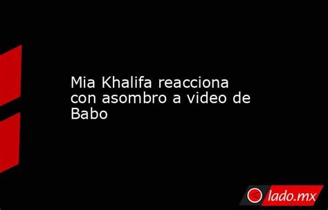 Mía Khalifa reacciona al explosivo vídeo de Babo del ‘Cartel de。